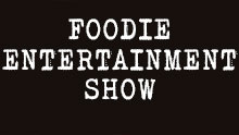 Foodie Entertainment Show