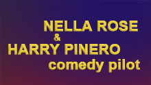 NELLA ROSE & HARRY PINERO COMEDY PILOT