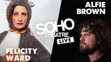 Soho Theatre Live - Felicity Ward: Busting A Nut & Alfie Brown: Sensitive Man